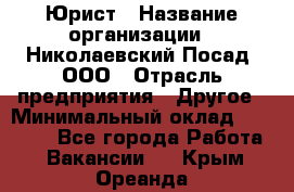 Юрист › Название организации ­ Николаевский Посад, ООО › Отрасль предприятия ­ Другое › Минимальный оклад ­ 20 000 - Все города Работа » Вакансии   . Крым,Ореанда